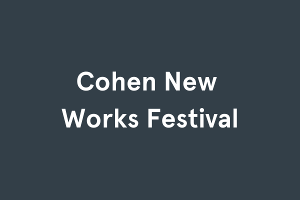 Cohen New Works Festival