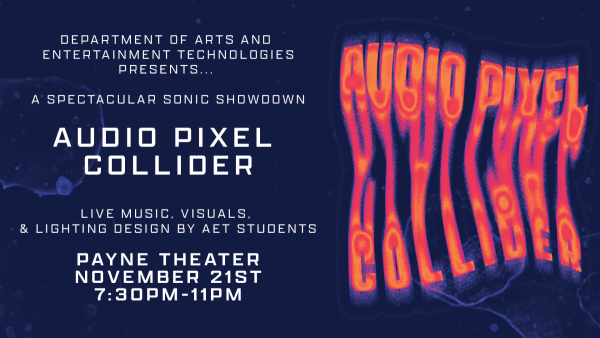 Digital poster for 'Audio Pixel Collider,' presented by the Department of Arts and Entertainment Technologies, featuring live music, visuals, and lighting design by AET students. Event details: Payne Theater, November 21st, 7:30 PM - 11 PM, with a wavy, fiery text effect on the event title against a dark blue background.