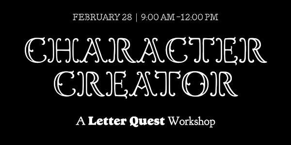 Character Creator, a Letter Quest Workshop. February 28, 9am to 12pm noon.