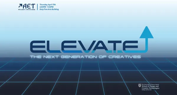 Promotional graphic for AET Student Showcase titled “ELEVATE: The Next Generation of Creatives,” featuring a futuristic blue grid floor with a gradient sky background. Event details in the upper left corner read: “Thursday, April 17th, 6:00PM – 9:30PM, Doty Fine Arts Building.” The word “ELEVATE” includes an upward arrow as the letter T. The University of Texas at Austin School of Design and Creative Technologies logo appears in the lower right.