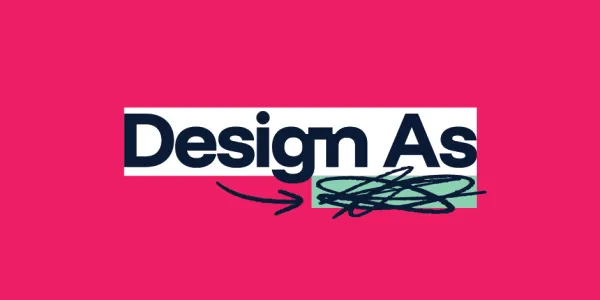 Bright pink graphic with the phrase “Design As” in bold black text on a white background. Below the text, a black hand-drawn arrow points to a green scribble, suggesting an open-ended or evolving concept.