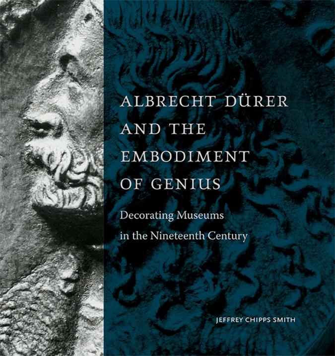 Cover of Albrecht Dürer and the Embodiment of Genius: Decorating Museums in the Nineteenth Century by Jeffrey Chipps Smith