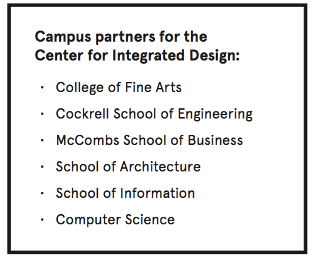 Campus Partners for the center fo integrated design, College of FIne Arts, Cockrell school of engineering, McCombs school of business, School of architecture, School of information, Computer Science