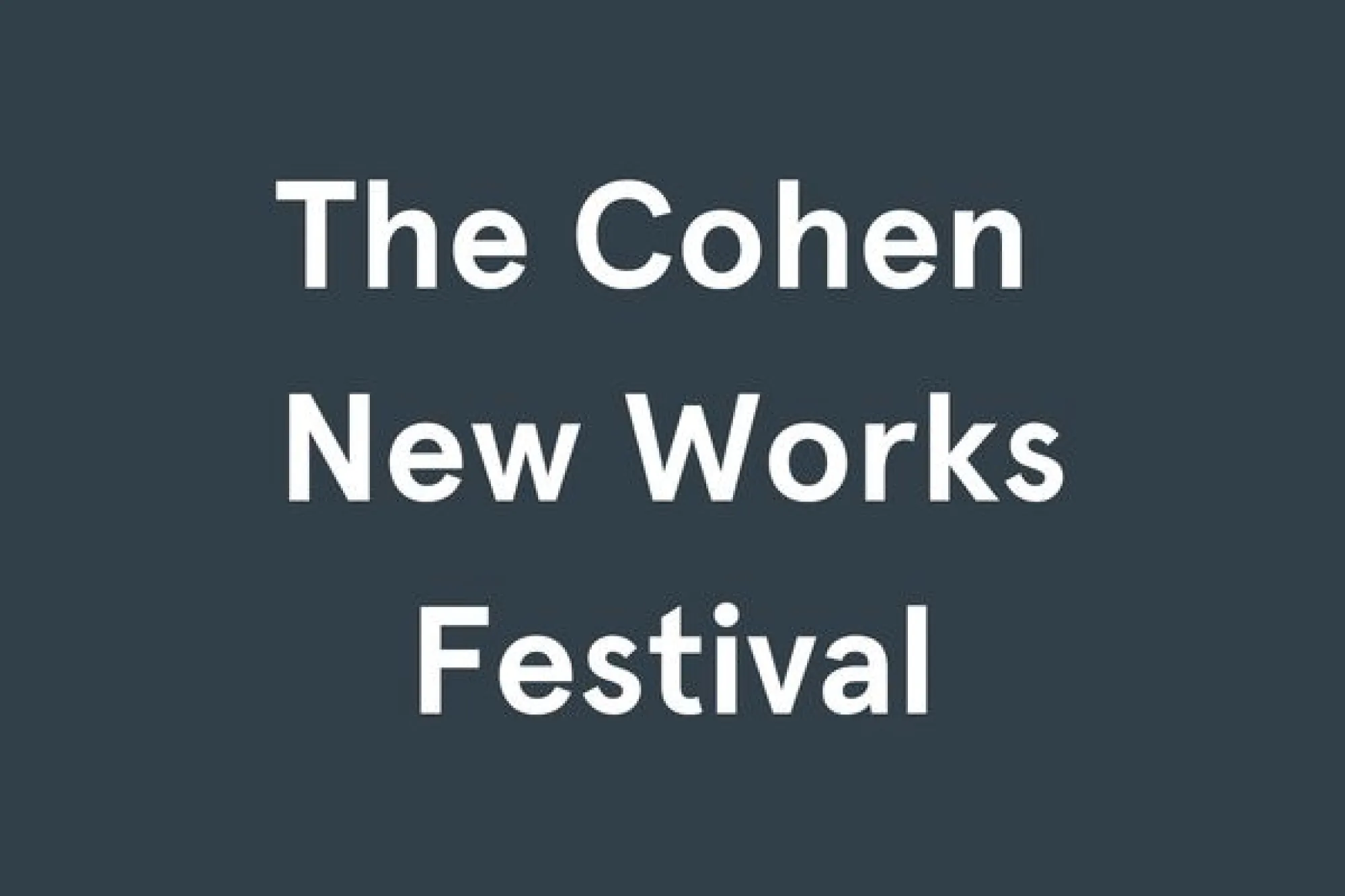 The Cohen New Works Festival