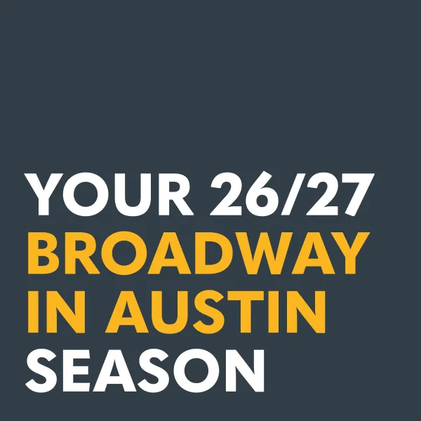 26/27 Broadway in Austin Season Announcement