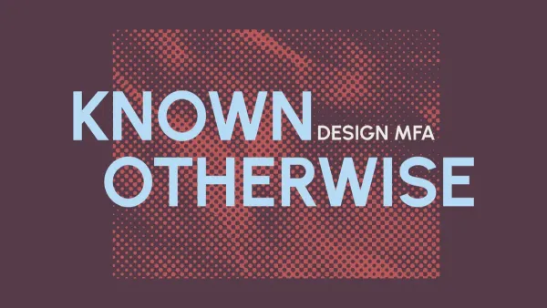 graphic that reads Known Otherwise  Design MFA